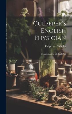 Culpeper’s English Physician: Containing the Medical Part