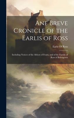 Ane Breve Cronicle of the Earlis of Ross: Including Notices of the Abbots of Fearn, and of the Family of Ross of Balnagown