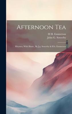 Afternoon Tea: Rhymes, With Illustr., By J.g. Sowerby & H.h. Emmerson