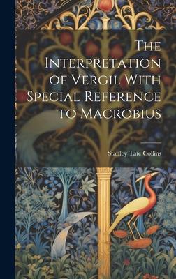 The Interpretation of Vergil With Special Reference to Macrobius