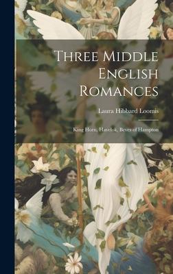 Three Middle English Romances: King Horn, Havelok, Beves of Hampton