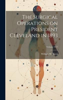 The Surgical Operations on President Cleveland in 1893; Volume 1917