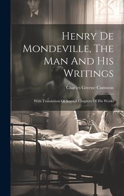 Henry De Mondeville, The Man And His Writings: With Translation Of Several Chapters Of His Works