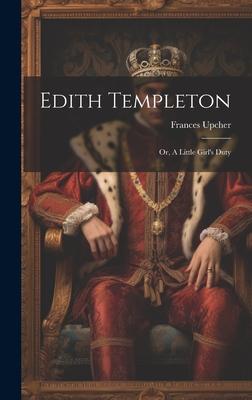 Edith Templeton: Or, A Little Girl’s Duty