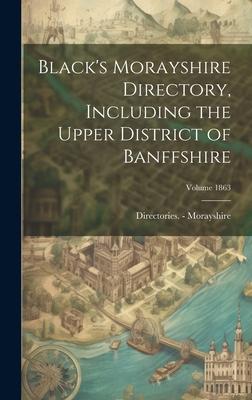 Black’s Morayshire Directory, Including the Upper District of Banffshire; Volume 1863