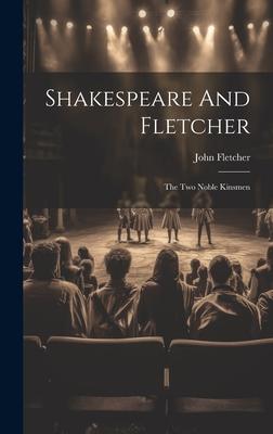 Shakespeare And Fletcher: The Two Noble Kinsmen