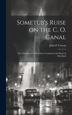 Sometub’s Ruise on the C. O. Canal; the Narrative of a Motorboat Vacation in the Heart of Maryland
