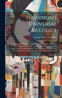 Davidson’s Universal Melodist: Consisting Of The Music And Words Of Popular, Standard, And Original Songs, &c. Arranged So As To Be Equally Adapted F
