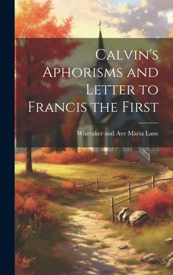 Calvin’s Aphorisms and Letter to Francis the First