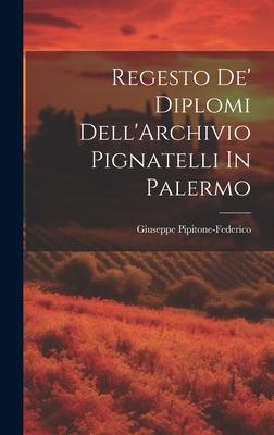Regesto De’ Diplomi Dell’Archivio Pignatelli In Palermo