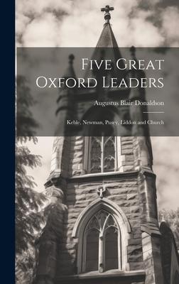 Five Great Oxford Leaders: Keble, Newman, Pusey, Liddon and Church