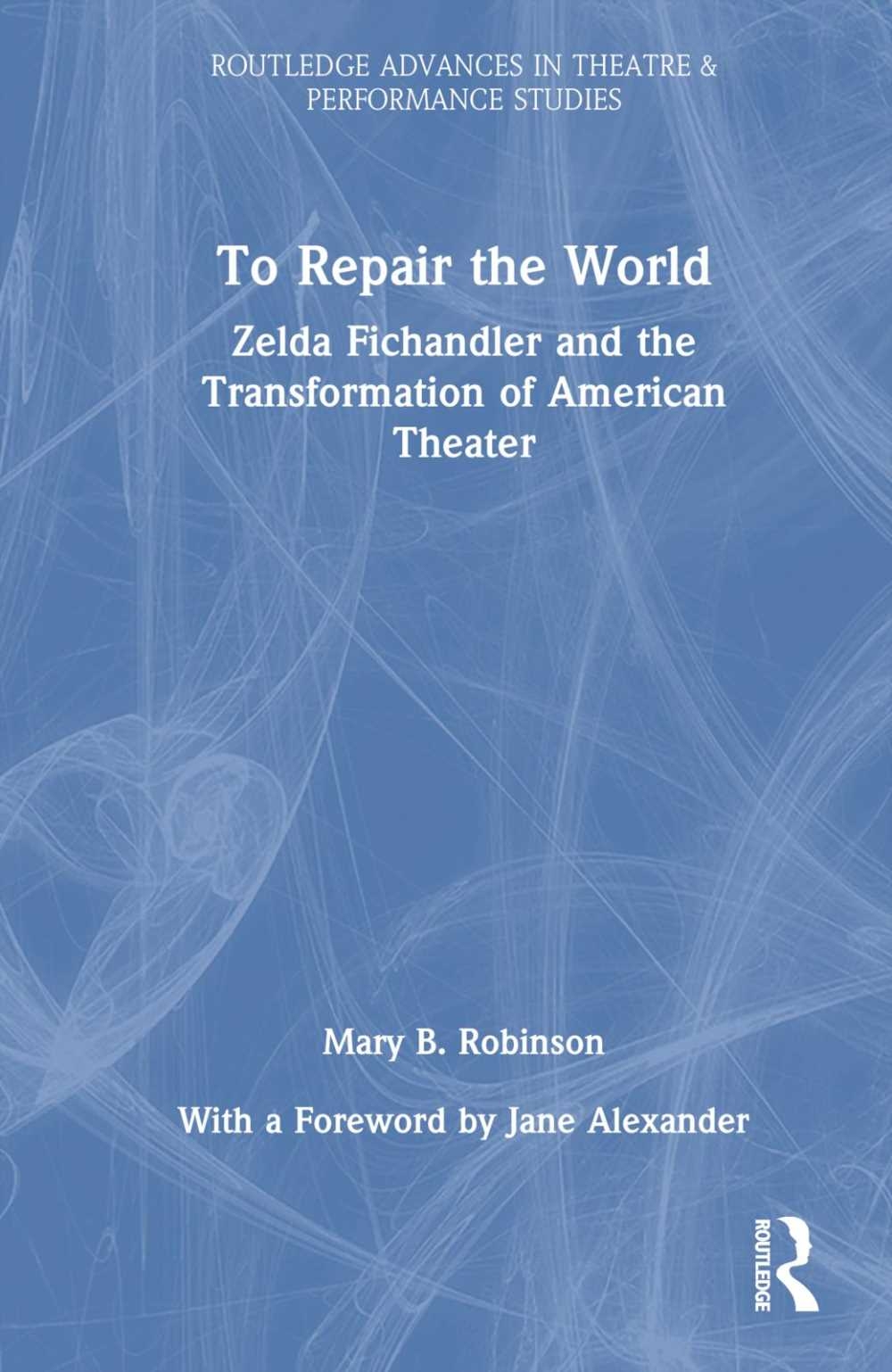 To Repair the World: Zelda Fichandler and the Transformation of American Theater