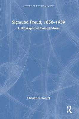 Sigmund Freud, 1856-1939: A Biographical Compendium