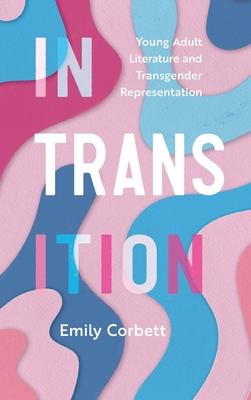 In Transition: Young Adult Literature and Transgender Representation