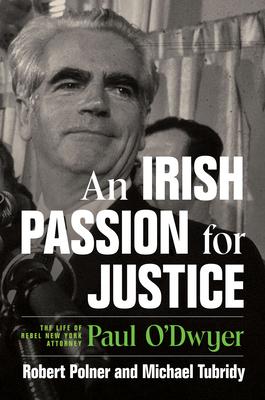 An Irish Passion for Justice: The Life of Rebel New York Attorney Paul O’Dwyer
