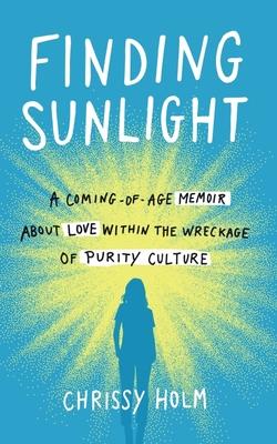 Finding Sunlight: A Coming-Of-Age Memoir about Love Within the Wreckage of Purity Culture