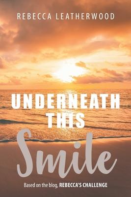 Underneath This Smile: Based on the blog, Rebecca’s Challenge