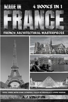 Made In France: Eiffel Tower, Notre-Dame Cathedral, Palace Of Versailles & Louvre Museum