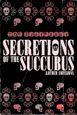 Secretions of the Succubus & Other Emissions