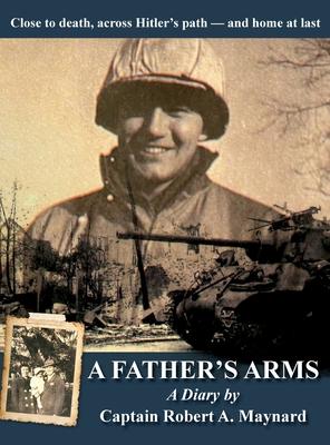 A Father’s Arms: Close to Death, Across Hitler’s Path - and Home at Last