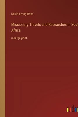 Missionary Travels and Researches in South Africa: in large print