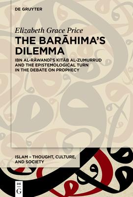 The Barāhima’s Dilemma: Ibn Al-Rāwandī’s Kitāb Al-Zumurrud and the Epistemological Turn in the Debate on Prophecy