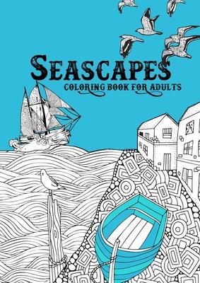 Seascapes Coloring Book for Adults: ocean coloring book for adults seashore coloring book for adults - whales, sharks, little cost villages, boats, li