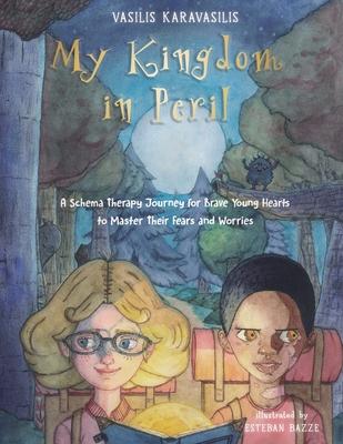 My Kingdom in Peril: A Schema Therapy Journey for Brave Young Hearts to Master Their Fears and Worries