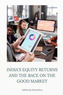 India’s Equity Returns and the Race on the Good Market