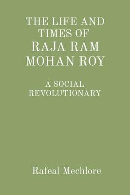’The Life and Times of Raja RAM Mohan Roy’ a Social Revolutionary: A Social Revolutionary