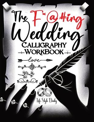 The F*@#ing Wedding Calligraphy Workbook: Tying the Knot with a Twist Because Traditional Wedding Invites are So Last Season