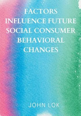 Factors Influence Future Social Consumer Behavioral Changes