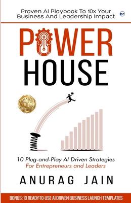 Powerhouse: 10 Plug-and-Play Artificial Intelligence Driven Business Ideas and Strategies for Aspiring Entrepreneurs and Leaders