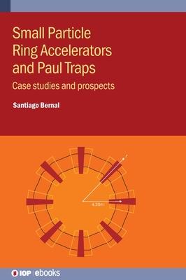 Small Particle Ring Accelerators and Paul Traps: Case studies and prospects