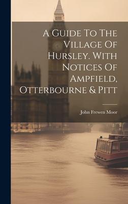 A Guide To The Village Of Hursley. With Notices Of Ampfield, Otterbourne & Pitt