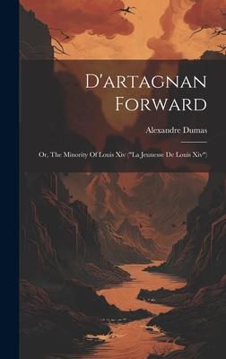 D’artagnan Forward: Or, The Minority Of Louis Xiv (la Jeunesse De Louis Xiv)