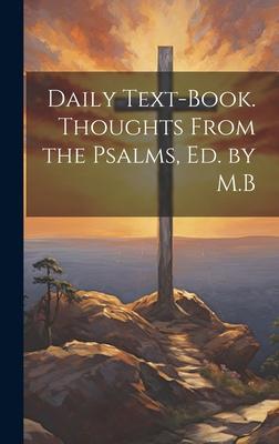 Daily Text-Book. Thoughts From the Psalms, Ed. by M.B