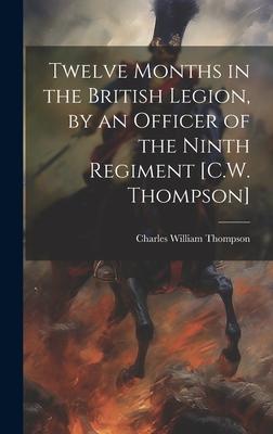 Twelve Months in the British Legion, by an Officer of the Ninth Regiment [C.W. Thompson]