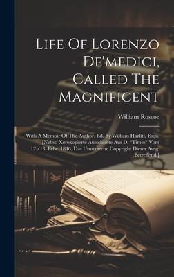 Life Of Lorenzo De’medici, Called The Magnificent: With A Memoir Of The Author. Ed. By William Hazlitt, Esqu. [nebst: Xerokopierte Ausschnitte Aus D.