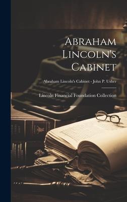 Abraham Lincoln’s Cabinet; Abraham Lincoln’s Cabinet - John P. Usher