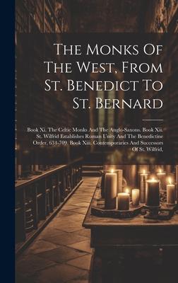 The Monks Of The West, From St. Benedict To St. Bernard: Book Xi. The Celtic Monks And The Anglo-saxons. Book Xii. St. Wilfrid Establishes Roman Unity
