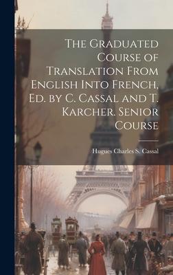 The Graduated Course of Translation From English Into French, Ed. by C. Cassal and T. Karcher. Senior Course