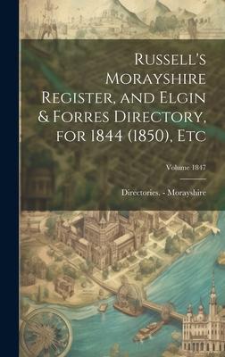 Russell’s Morayshire Register, and Elgin & Forres Directory, for 1844 (1850), etc; Volume 1847