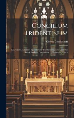 Concilium Tridentinum: Diariorum, Actorum Epistularum, Tractatuum Nova Collectio Edidit Societas Goerrsiana ..., Volume 4, part 1
