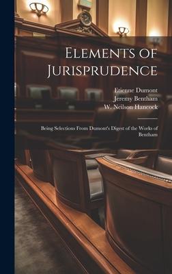 Elements of Jurisprudence: Being Selections From Dumont’s Digest of the Works of Bentham