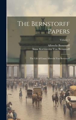 The Bernstorff Papers: The Life of Count Albrecht Von Bernstorff; Volume 1