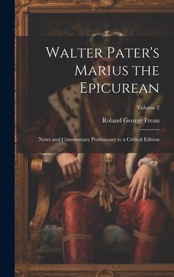 Walter Pater’s Marius the Epicurean: Notes and Commentary Preliminary to a Critical Edition; Volume 2