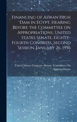 Financing of Aswan High Dam in Egypt. Hearing Before the Committee on Appropriations, United States Senate, Eighty-fourth Congress, Second Session. Ja