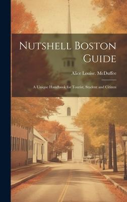 Nutshell Boston Guide: A Unique Handbook for Tourist, Student and Citizen