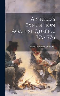 Arnold’s Expedition Against Quebec. 1775-1776